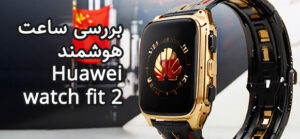 نقد و بررسی ساعت هوشمند Huawei watch fit 2